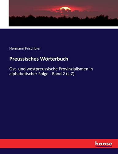 Preussisches Wörterbuch: Ost- und westpreussische Provinzialismen in alphabetischer Folge - Band 2 (L-Z) von hansebooks