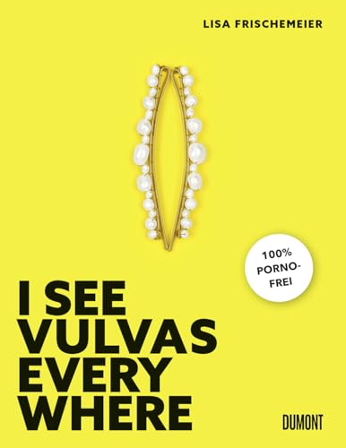 I see Vulvas everywhere: 100 % pornofrei ((Fast) immer lustig, Band 14) von DuMont Buchverlag GmbH & Co. KG