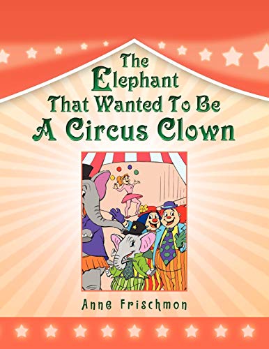 The Elephant That Wanted To Be A Circus Clown von Xlibris