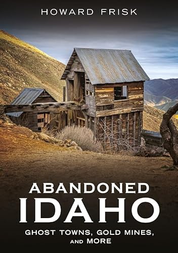 Abandoned Idaho: Ghost Towns, Gold Mines, and More (Abandoned Union) von America Through Time