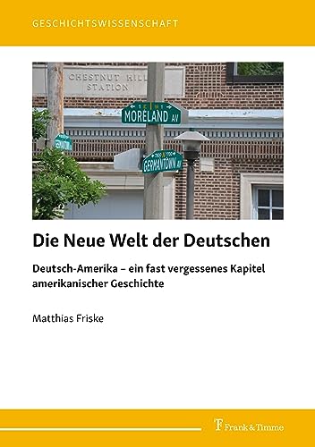 Die Neue Welt der Deutschen: Deutsch-Amerika – ein fast vergessenes Kapitel amerikanischer Geschichte (Geschichtswissenschaft) von Frank & Timme