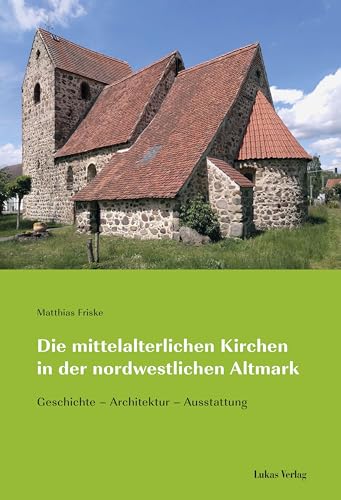 Die mittelalterlichen Kirchen in der nordwestlichen Altmark: Geschichte – Architektur – Ausstattung (Kirchen im ländlichen Raum)