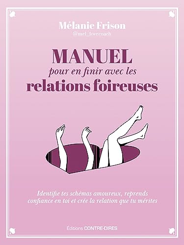 Manuel pour en finir avec les relations foireuses - Identifie tes schémas amoureux, reprends confiance en toi et crée la relation qu: Identifie tes ... en toi et crée la relation que tu mérites