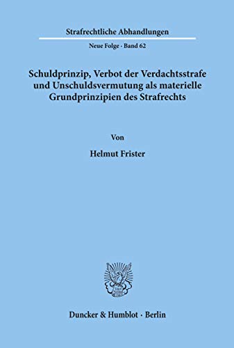 Schuldprinzip, Verbot der Verdachtsstrafe und Unschuldsvermutung als materielle Grundprinzipien des Strafrechts.: Dissertationsschrift (Strafrechtliche Abhandlungen. Neue Folge) von Duncker & Humblot GmbH