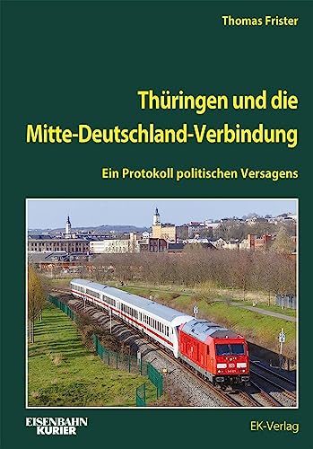Thüringen und die Mitte-Deutschland-Verbindung: Ein Protokoll politischen Versagens von Ek-Verlag GmbH