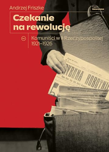 Czekanie na rewolucję. Komuniści w II RP 1921-1926 (SERIA HISTORYCZNA)