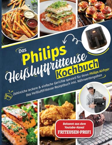 Das Kochbuch für Ihre Philips Heißluftfritteuse: Zahlreiche leckere & einfache Gerichte speziell für Ihren Philips Airfryer | Das Heissluftfritteuse Rezeptbuch inkl. Nährwertangaben von Independently published