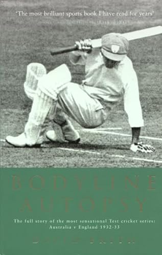 Bodyline Autopsy: The full story of the most sensational Test cricket series: Australia v England 1932-33