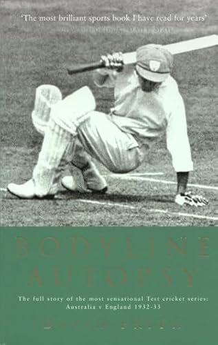 Bodyline Autopsy: The full story of the most sensational Test cricket series: Australia v England 1932-33