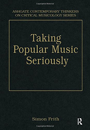 Taking Popular Music Seriously: Selected Essays (Ashgate Contemporary Thinkers on Critical Musicology)