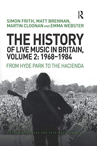 The History of Live Music in Britain, Volume II, 1968-1984: From Hyde Park to the Hacienda (Ashgate Popular and Folk Music)