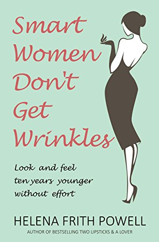 Smart Women Don't Get Wrinkles: Look and Feel Ten Years Younger Without Breaking the Bank