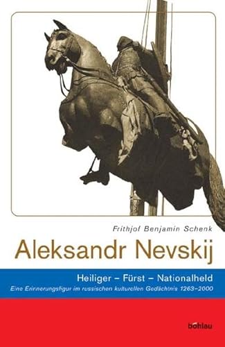 Aleksandr Nevskij: Heiliger - Fürst - Nationalheld. Eine Erinnerungsfigur im russischen kulturellen Gedächtnis (1263-2000) (Beiträge zur Geschichte Osteuropas)