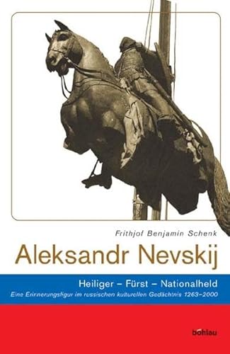 Aleksandr Nevskij: Heiliger - Fürst - Nationalheld. Eine Erinnerungsfigur im russischen kulturellen Gedächtnis (1263-2000) (Beiträge zur Geschichte Osteuropas) von Böhlau Verlag Köln