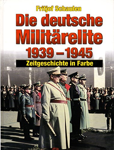 Die deutsche Militärelite 1939-1945: Zeitgeschichte in Farbe