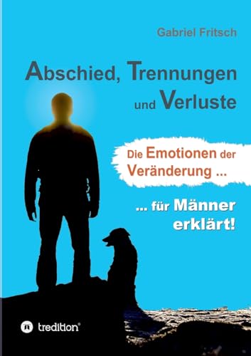 Abschied, Trennungen und Verluste: Die Emotionen der Veränderung, für Männer erklärt!