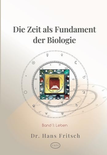 Die Zeit als Fundament der Biologie: Teil 1: Leben von Care Verlag