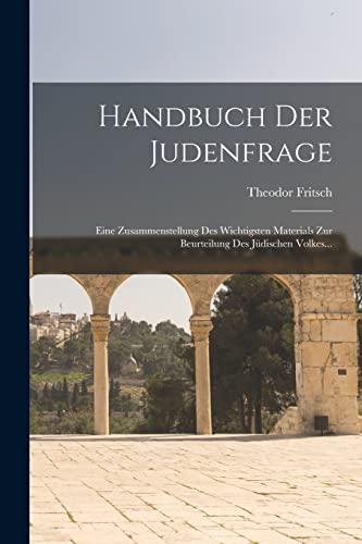 Handbuch Der Judenfrage: Eine Zusammenstellung Des Wichtigsten Materials Zur Beurteilung Des Jüdischen Volkes... von Legare Street Press
