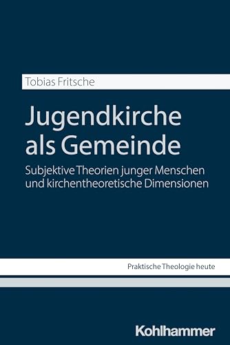 Jugendkirche als Gemeinde: Subjektive Theorien junger Menschen und kirchentheoretische Dimensionen (Praktische Theologie heute, 205, Band 205) von Kohlhammer