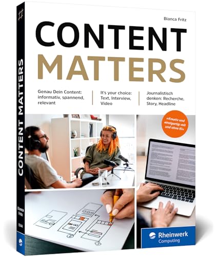 Content matters: Der journalistische Ratgeber für Content Creator – ob selbstständig oder im Unternehmen. Für Text, Podcast und Video von Rheinwerk Computing