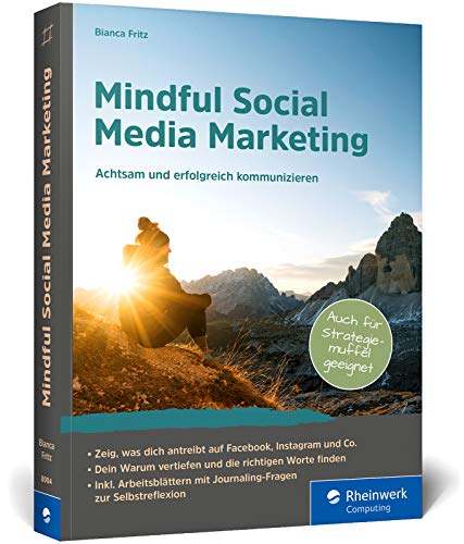 Mindful Social Media Marketing: Mindful Social Media Marketing - Achtsam und erfolgreich kommunizieren im Online-Marketing von Rheinwerk Verlag GmbH