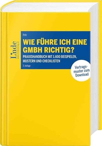 Wie führe ich eine GmbH richtig?: Praxishandbuch mit 1.600 Beispielen, Mustern und Checklisten von Linde Verlag Ges.m.b.H.