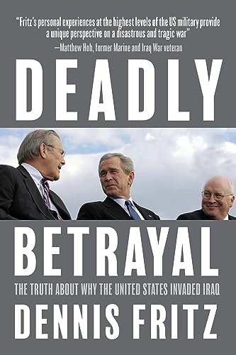 Deadly Betrayal: The Truth About Why the United States Invaded Iraq