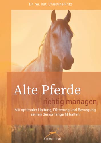 Alte Pferde richtig managen: Mit optimaler Haltung, Fütterung und Bewegung seinen Senior lange fit halten von Independently published