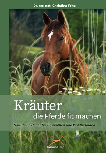Kräuter, die Pferde fit machen: Natürliche Helfer für Gesundheit und Wohlbefinden von im Eigenverlag