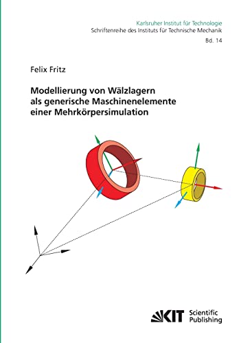 Modellierung von Wälzlagern als generische Maschinenelemente einer Mehrkörpersimulation (Schriftenreihe des Instituts für Technische Mechanik, ... Mechanik, Universität Karlsruhe (TH))