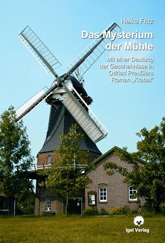 Das Mysterium der Mühle: Mit einer Deutung der Geschehnisse in Otfried Preußlers Roman von Igel Verlag