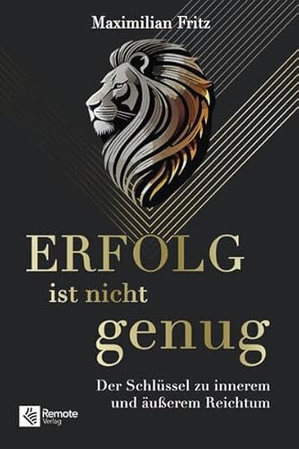 Erfolg ist nicht genug: Der Schlüssel zu innerem und äußerem Reichtum Erfolg ist nicht genug: Der Schlüssel zu innerem und äußerem Reichtum von Remote Verlag