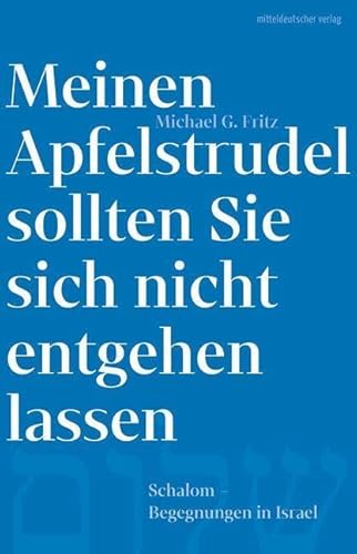Meinen Apfelstrudel sollten Sie sich nicht entgehen lassen: Schalom. Begegnungen in Israel // Literarische Einblicke in das Israel von heute von Mitteldeutscher Verlag