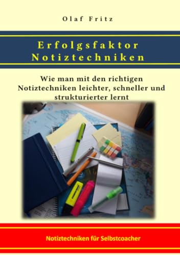 Erfolgsfaktor Notiztechniken: Wie man mit den richtigen Notiztechniken leichter, schneller und strukturierter lernt (Coaching für Selbstcoacher)