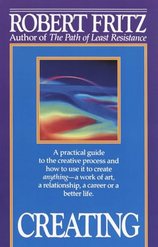 Creating: A practical guide to the creative process and how to use it to create anything - a work of art, a relationship, a career or a better life.