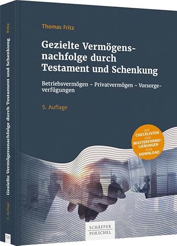 Gezielte Vermögensnachfolge durch Testament und Schenkung: Betriebsvermögen - Privatvermögen - Vorsorgeverfügungen