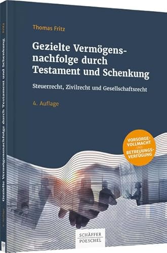 Gezielte Vermögensnachfolge durch Testament und Schenkung: Steuerrecht, Zivilrecht und Gesellschaftsrecht