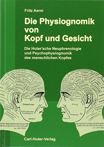 Die Physiognomik von Kopf und Gesicht: Die Hutersche Neuphrenologie und Psychophysiognomik des menschlichen Kopfes Die Physiognomik von Kopf und Gesicht: Die Hutersche Neuphrenologie und Psychophysiognomik des menschlichen Kopfes von Huter, Carl Verlag