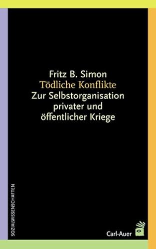Tödliche Konflikte: Zur Selbstorganisation privater und öffentlicher Kriege (Systemische Horizonte) von Auer-System-Verlag, Carl