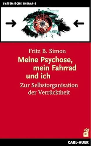 Meine Psychose, mein Fahrrad und ich: Zur Selbstorganisation der Verrücktheit (Systemische Therapie) Meine Psychose, mein Fahrrad und ich: Zur Selbstorganisation der Verrücktheit (Systemische Therapie)