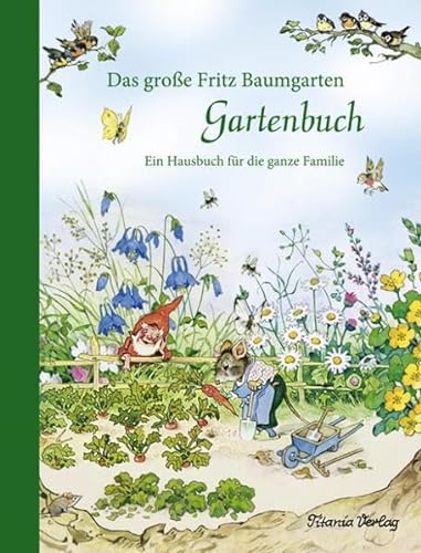 Das große Fritz Baumgarten Gartenbuch: Ein Hausbuch für die ganze Familie