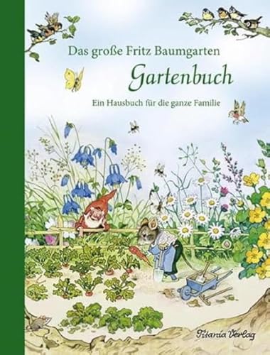 Das große Fritz Baumgarten Gartenbuch: Ein Hausbuch für die ganze Familie