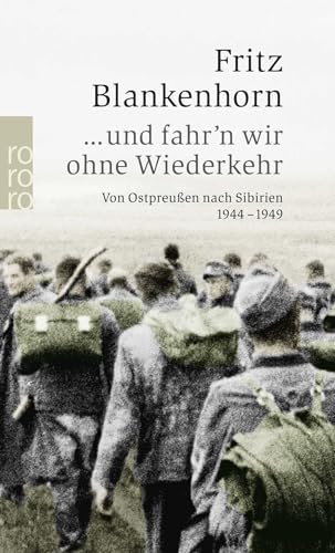 ... und fahr'n wir ohne Wiederkehr: Von Ostpreußen nach Sibirien 1944 - 1949