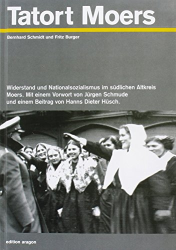 Tatort Moers: Widerstand und Nationalsozialismus in Moers, Rheinhausen, Homberg, Neukirchen-Vluyn, Kamp-Lintfort, Baerl: Widerstand und ... Schmude u. e. Beitrag v. Hanns D. Hüsch