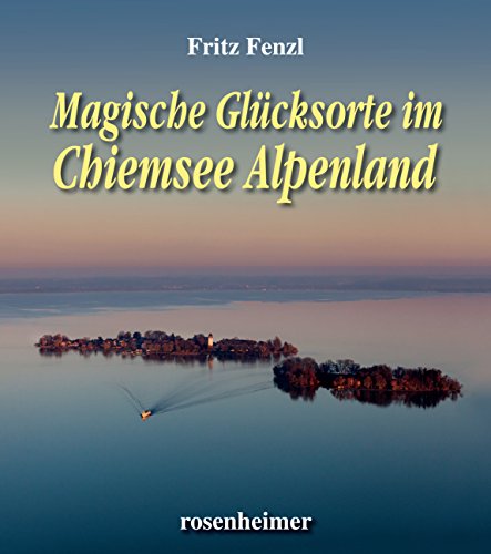 Magische Glücksorte im Chiemsee Alpenland von Rosenheimer Verlagshaus