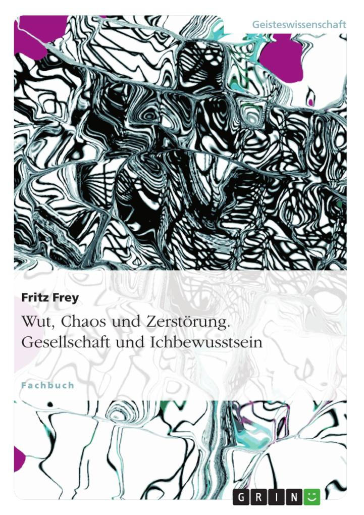 Wut Chaos und Zerstörung. Gesellschaft und Ichbewusstsein von GRIN Verlag