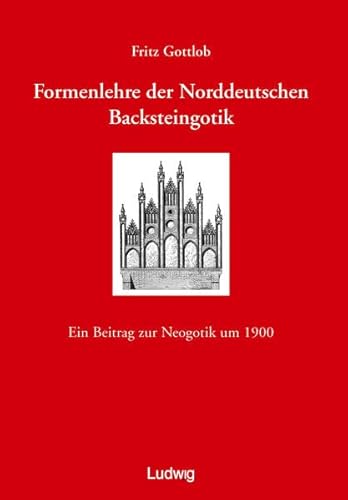 Formenlehre der norddeutschen Backsteingotik. Ein Beitrag zur Neogotik um 1900. Formenlehre der norddeutschen Backsteingotik. Ein Beitrag zur Neogotik um 1900.