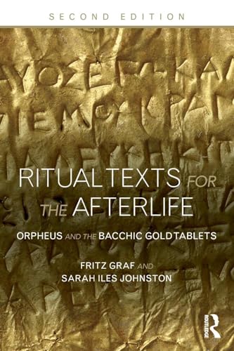 Ritual Texts for the Afterlife: Orpheus and the Bacchic Gold Tablets