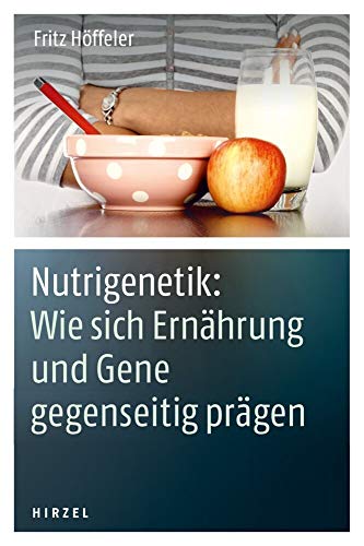 Nutrigenetik: Wie sich Ernährung und Gene gegenseitig prägen: . von Hirzel S. Verlag