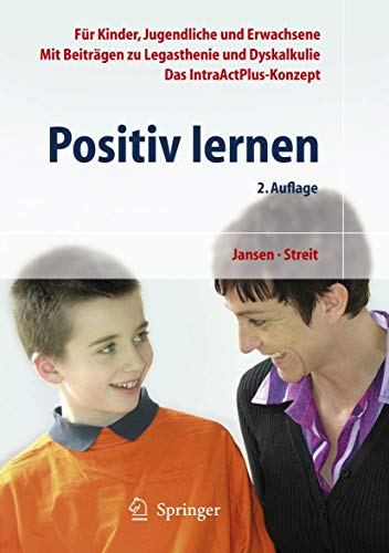 Positiv lernen: Für Kinder, Jugendliche und Erwachsene. Mit Beiträgen zu Legasthenie und Dyskalkulie. Das IntraActPlus-Konzept